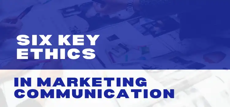 The Six Key Ethics in Marketing Communication